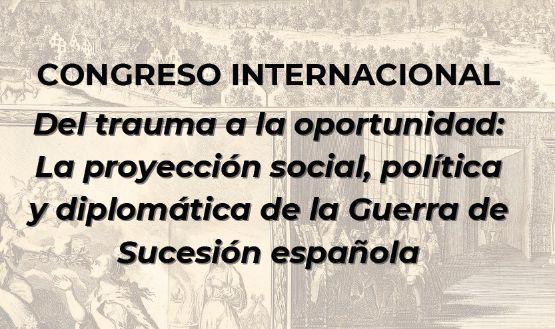Congreso internacional "Del trauma a la oportunidad: La proyección social, política y diplomática de la Guerra de Sucesión española".