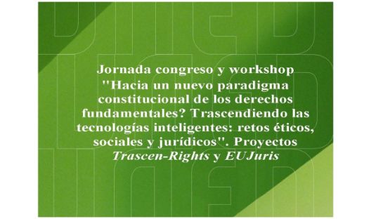  Jornada congreso y workshop  "Hacia un nuevo paradigma constitucional de los derechos fundamentales? Trascendiendo las tecnologías inteligentes: retos éticos, sociales y jurídicos". 