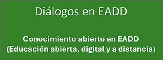 Diálogos en EEAD: Conocimiento abierto en Educación Abierta, Digital y a Distancia.