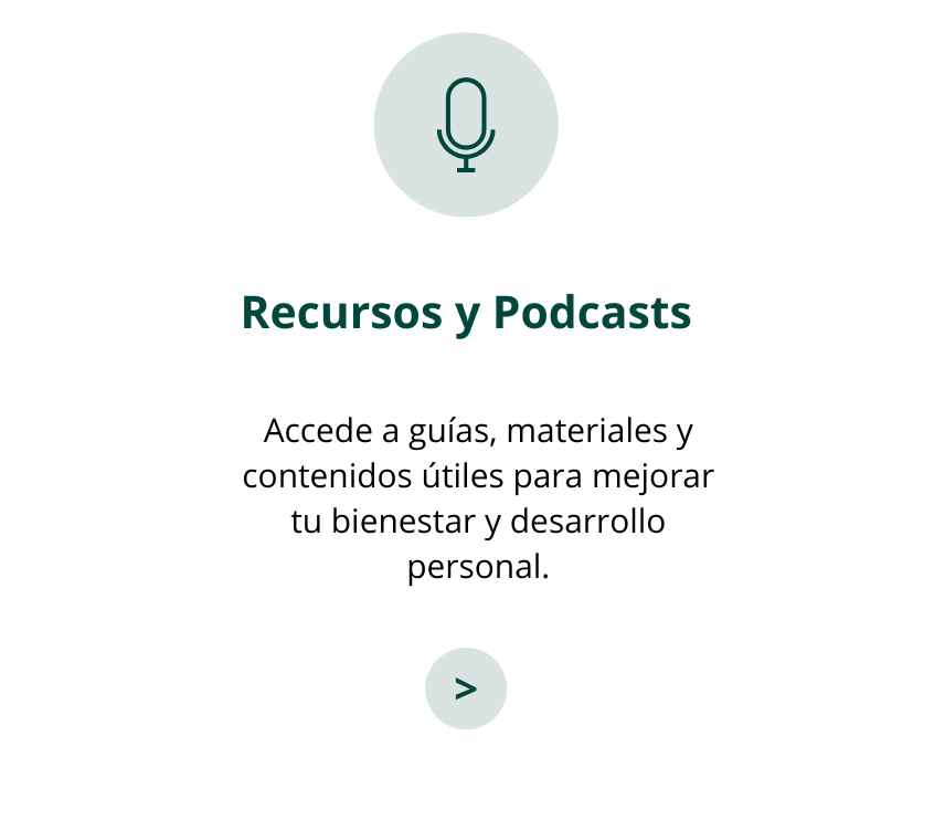 Recursos y Podcasts  Accede a guías, materiales y contenidos útiles para mejorar tu bienestar y desarrollo personal.