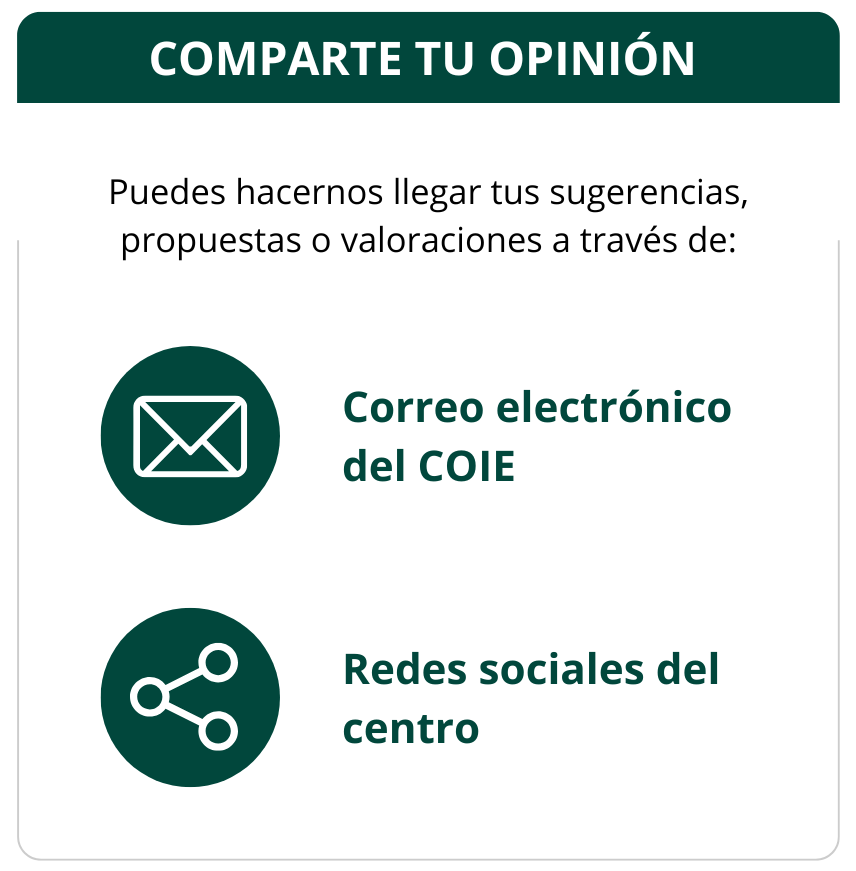 COMPARTE TU OPINIÓN Puedes hacernos llegar tus sugerencias, propuestas o valoraciones a través de: Correo electrónico del COIE Redes sociales del centro
