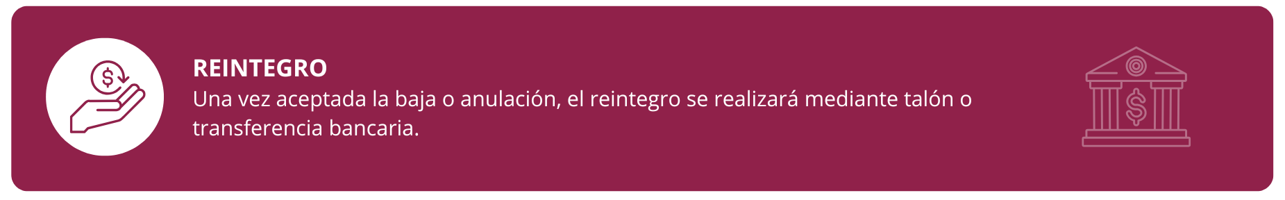 REINTEGRO Una vez aceptada la baja o anulación, el reintegro se realizará mediante talón o transferencia bancaria.